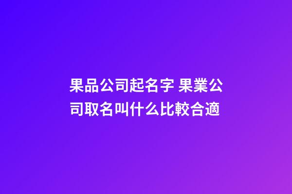 果品公司起名字 果業公司取名叫什么比較合適-第1張-公司起名-玄機派